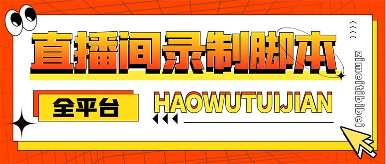 最新直播录制工具脚本软件,实时录制高清视频自动下载【脚本+教程】