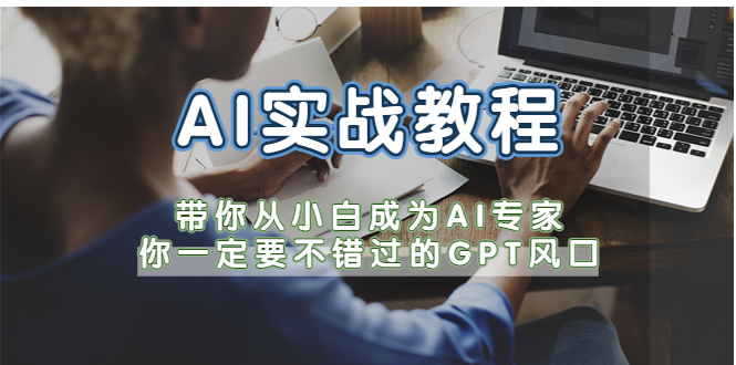 AI实战教程，带你从小白成为AI专家，你一定要不错过的G-T风口