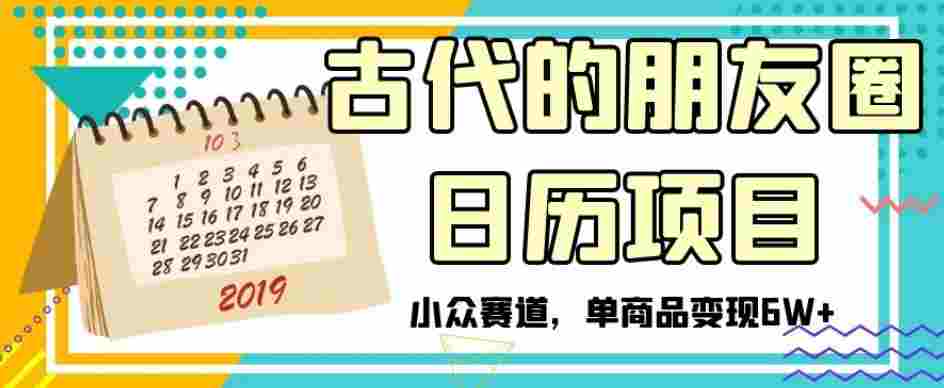 古代的朋友圈日历项目，小众赛道，单商品变现6W+【揭秘】