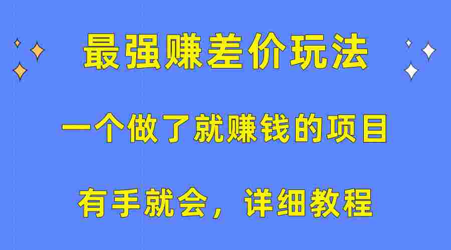 一个做了就赚钱的项目，最强赚差价玩法，有手就会，详细教程